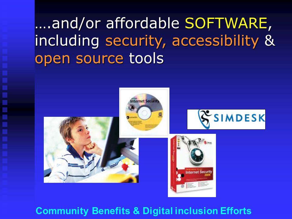 Community Benefits & Digital inclusion Efforts ….and/or affordable SOFTWARE, including security, accessibility & open source tools