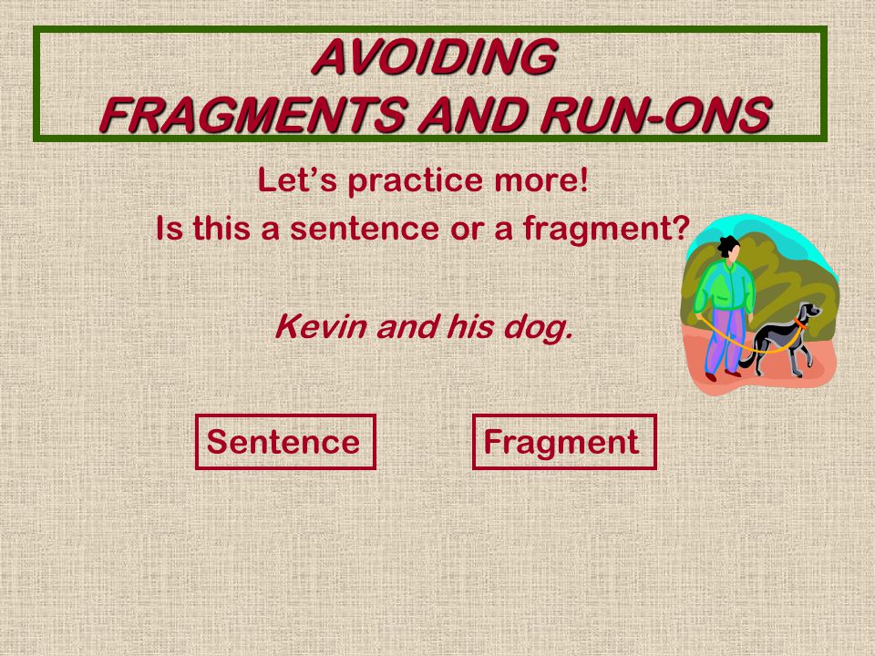 AVOIDING FRAGMENTS AND RUN-ONS YES. It is a fragment.