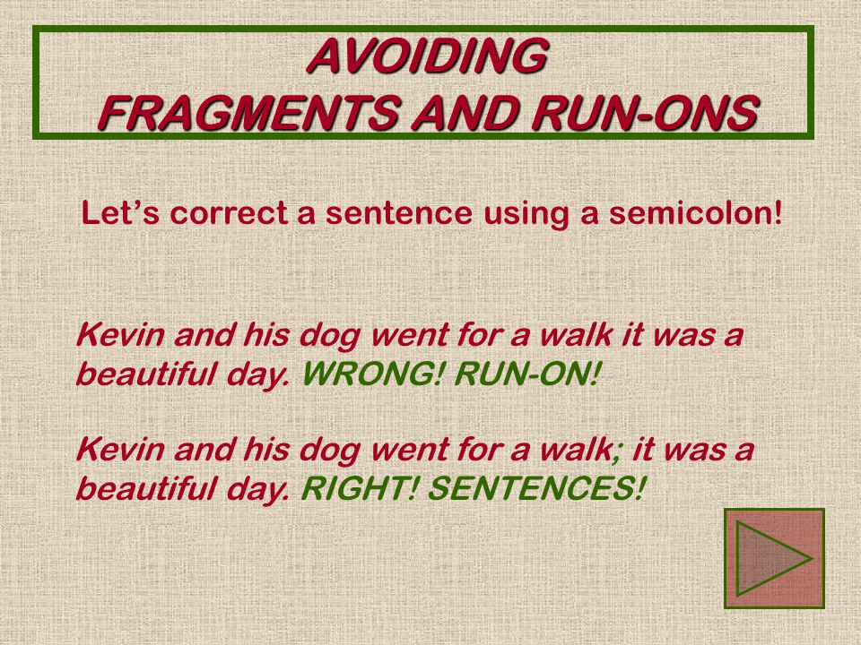 AVOIDING FRAGMENTS AND RUN-ONS Let’s correct a sentence using a period and a capital letter.