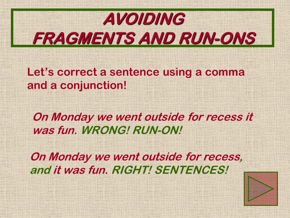 AVOIDING FRAGMENTS AND RUN-ONS Let’s correct a sentence using a semicolon.