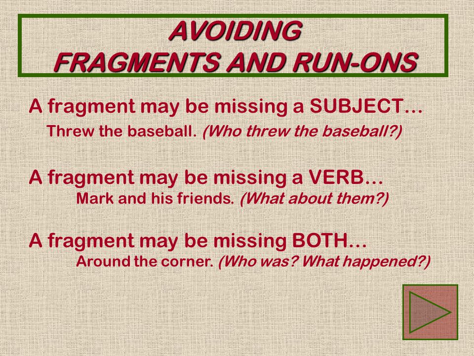 AVOIDING FRAGMENTS AND RUN-ONS A fragment is a group of words that does not express a complete thought.