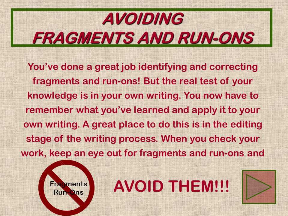 AVOIDING FRAGMENTS AND RUN-ONS Right. A run-on can be corrected with a semicolon.