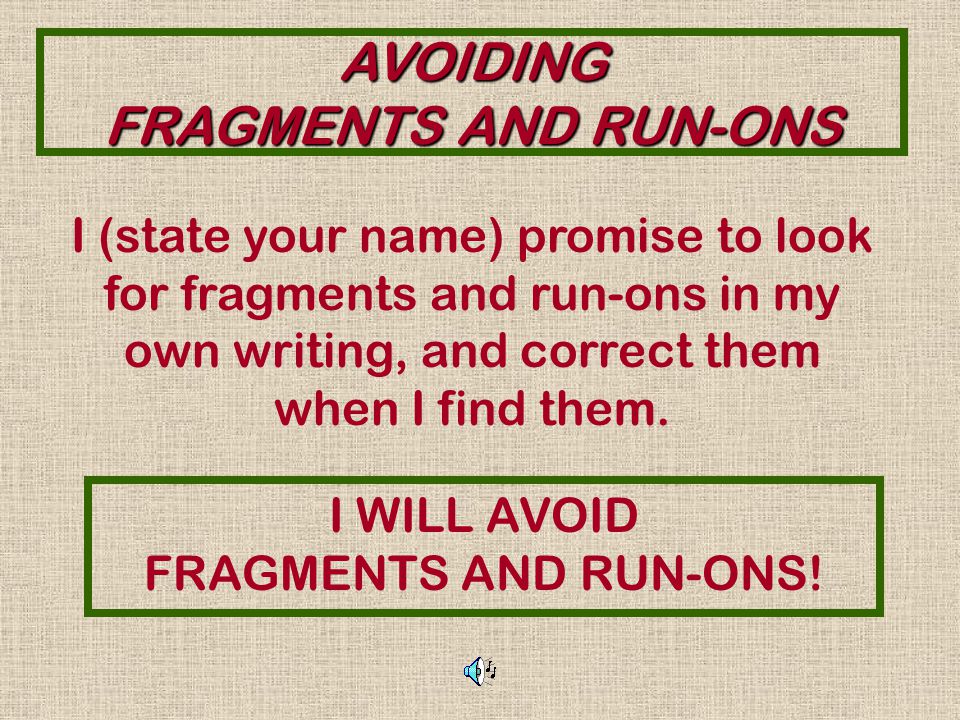 AVOIDING FRAGMENTS AND RUN-ONS You’ve done a great job identifying and correcting fragments and run-ons.