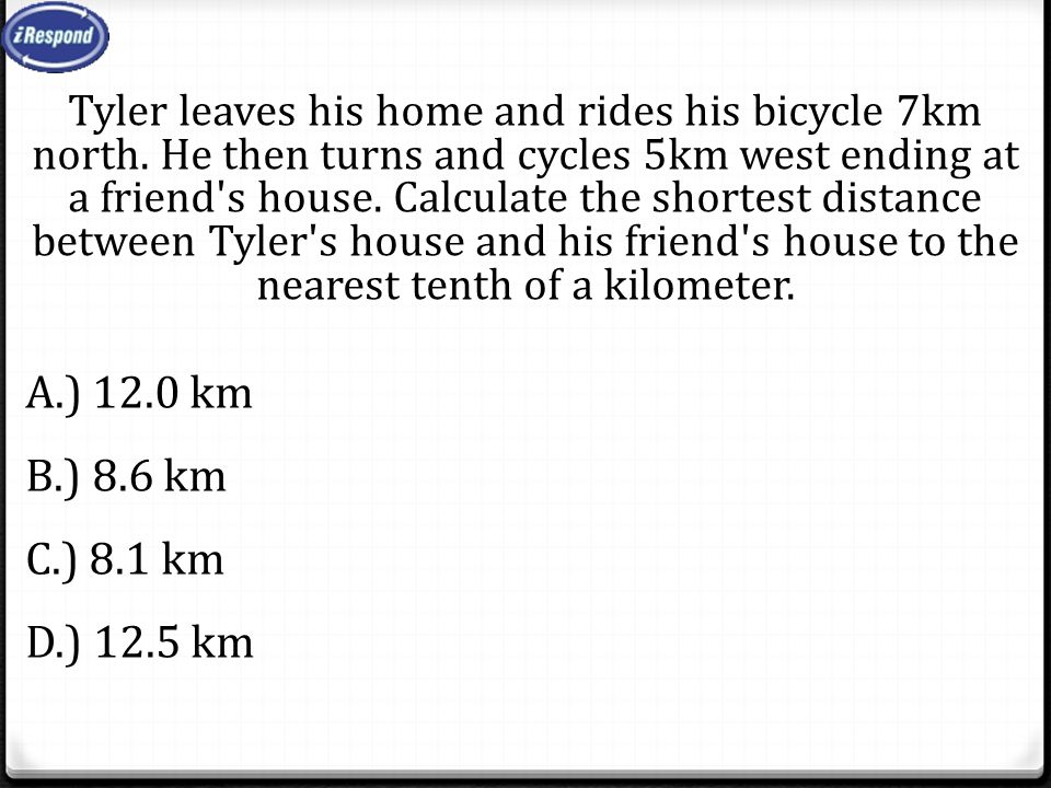 Tyler leaves his home and rides his bicycle 7km north.