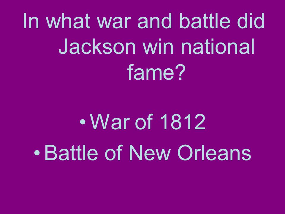 In what war and battle did Jackson win national fame War of 1812 Battle of New Orleans