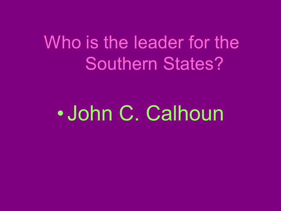 Who is the leader for the Southern States John C. Calhoun