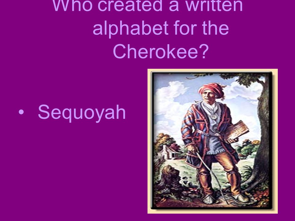 Who created a written alphabet for the Cherokee Sequoyah