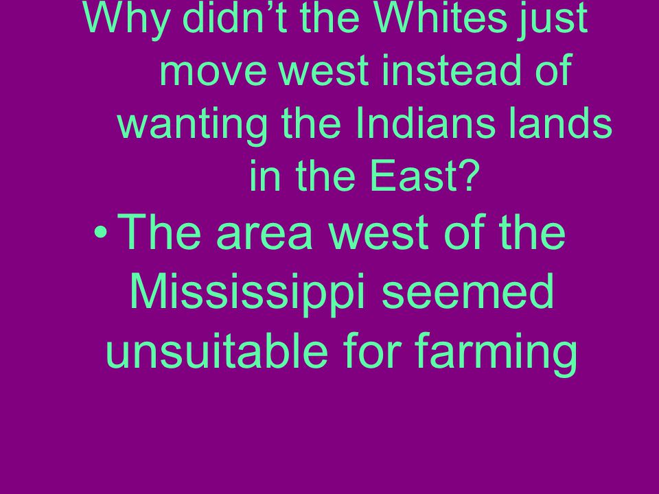 Why didn’t the Whites just move west instead of wanting the Indians lands in the East.