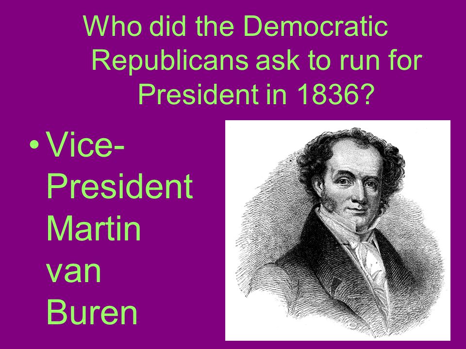 Who did the Democratic Republicans ask to run for President in 1836.