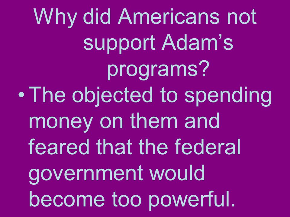 Why did Americans not support Adam’s programs.