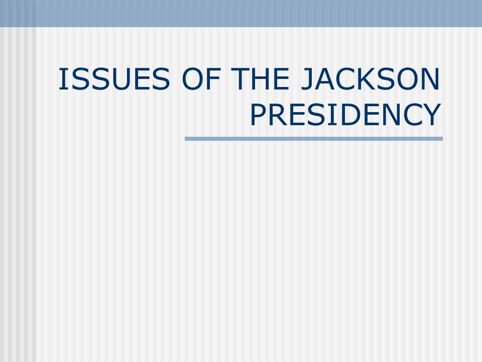 ISSUES OF THE JACKSON PRESIDENCY