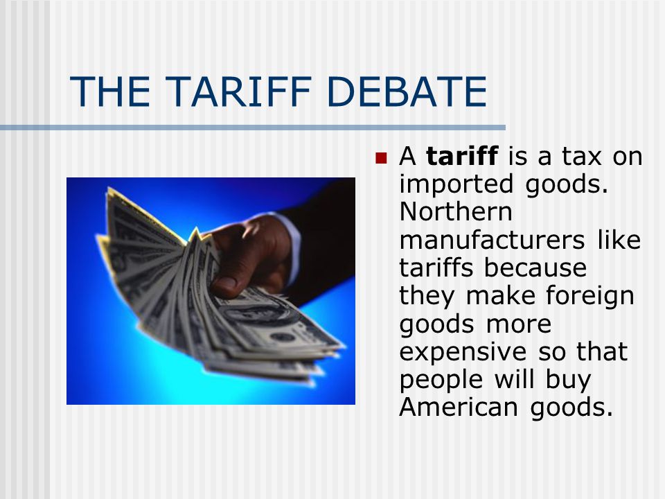 THE TARIFF DEBATE A tariff is a tax on imported goods.
