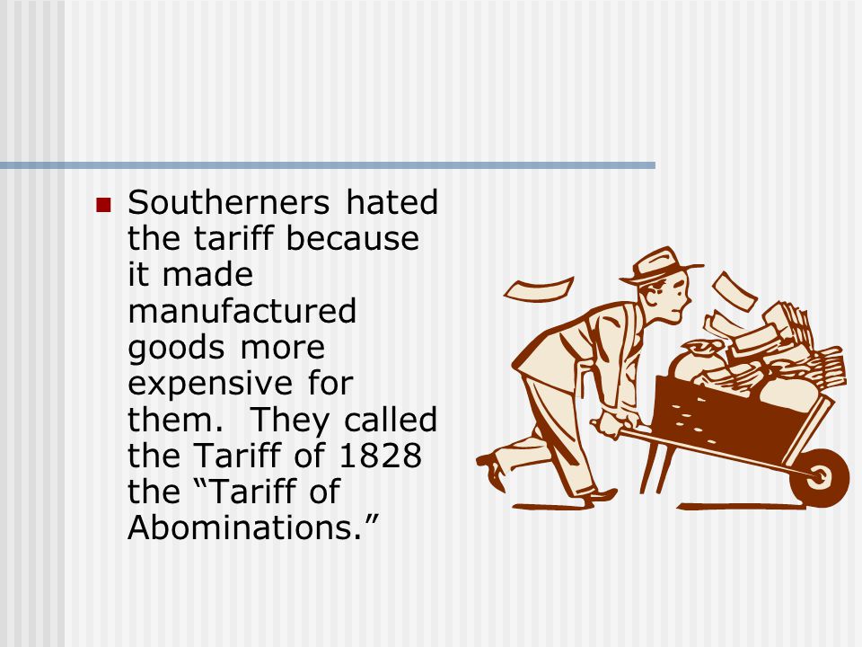 Southerners hated the tariff because it made manufactured goods more expensive for them.