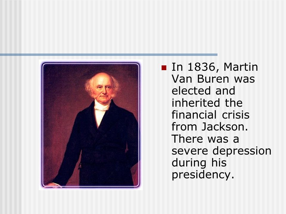 In 1836, Martin Van Buren was elected and inherited the financial crisis from Jackson.