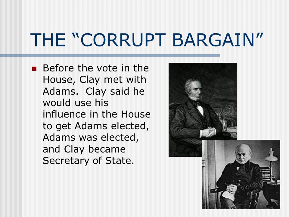 THE CORRUPT BARGAIN Before the vote in the House, Clay met with Adams.