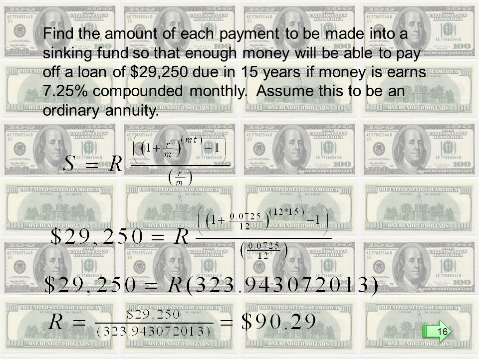 Find the amount of each payment to be made into a sinking fund so that enough money will be able to pay off a loan of $29,250 due in 15 years if money is earns 7.25% compounded monthly.