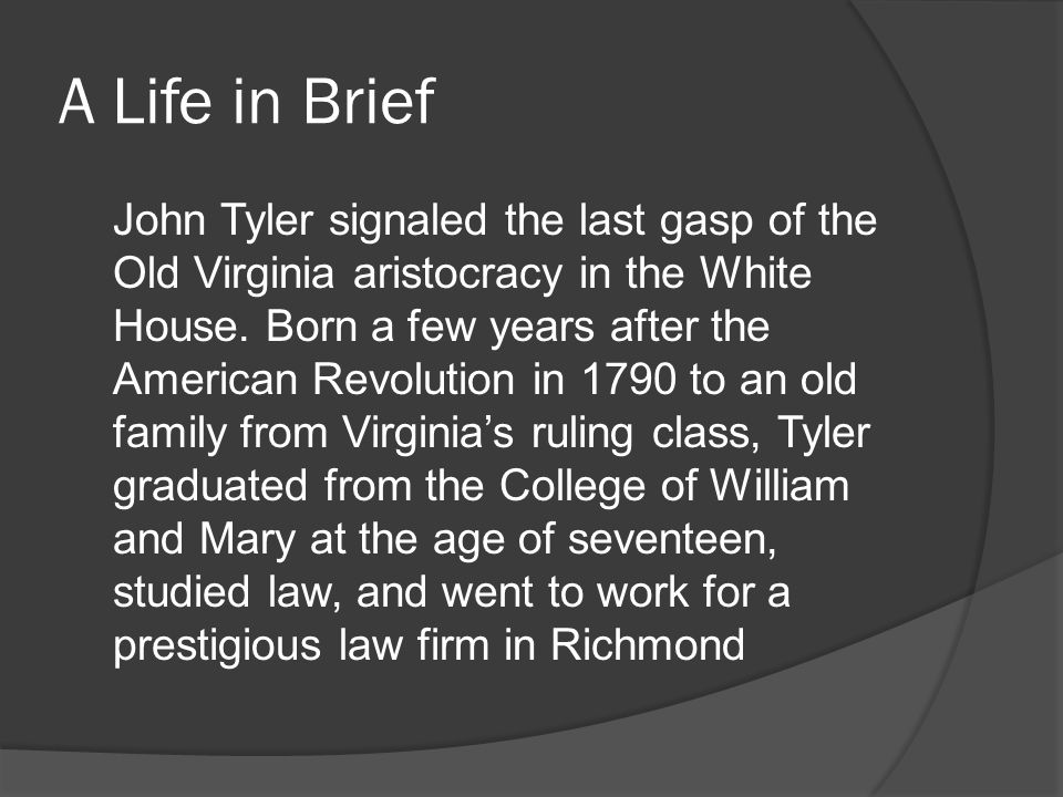 A Life in Brief John Tyler signaled the last gasp of the Old Virginia aristocracy in the White House.