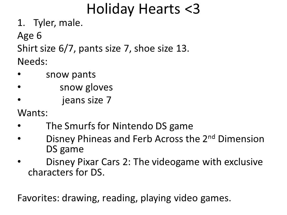 Holiday Hearts <3 1.Tyler, male. Age 6 Shirt size 6/7, pants size 7, shoe size 13.