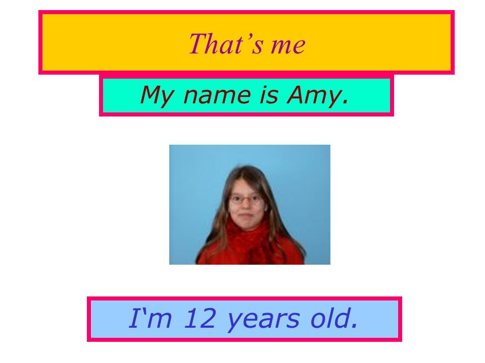 That’s me My name is Amy. I‘m 12 years old.