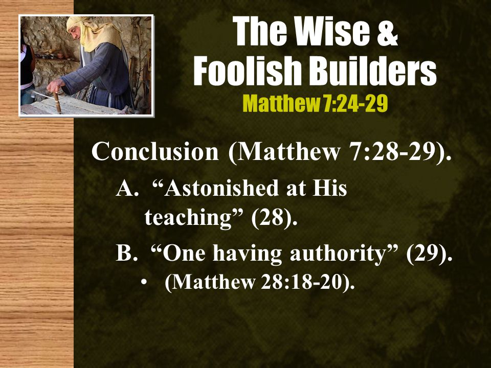 The Wise & Foolish Builders Matthew 7:24-29 Conclusion (Matthew 7:28-29).