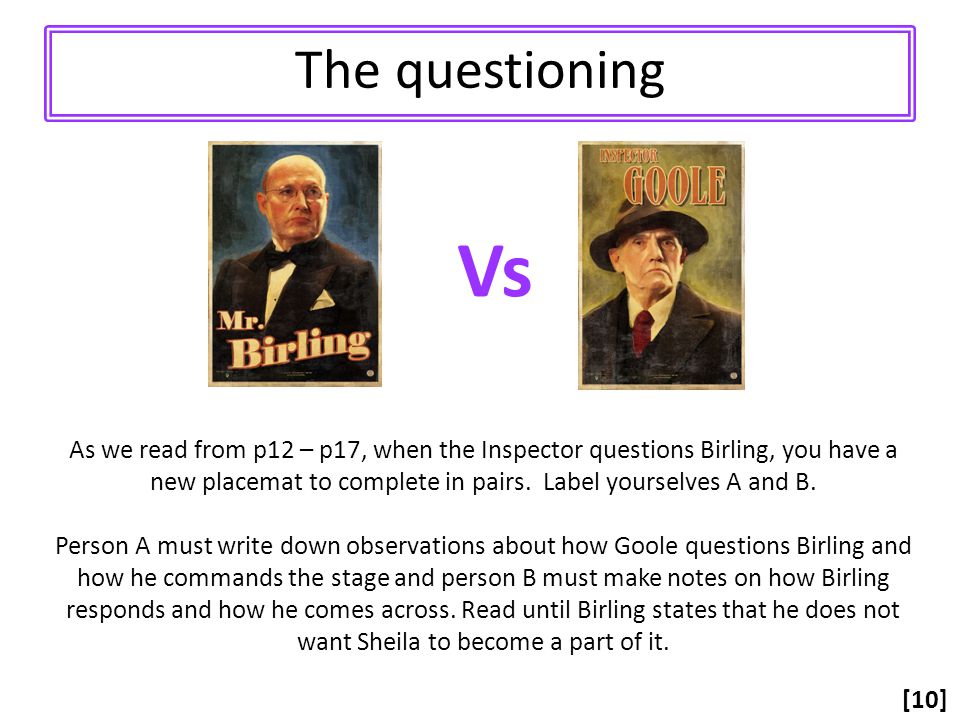 The questioning Vs As we read from p12 – p17, when the Inspector questions Birling, you have a new placemat to complete in pairs.