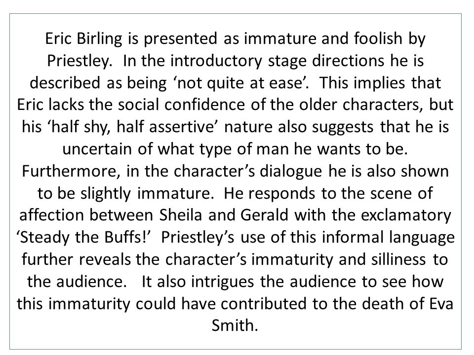 Eric Birling is presented as immature and foolish by Priestley.
