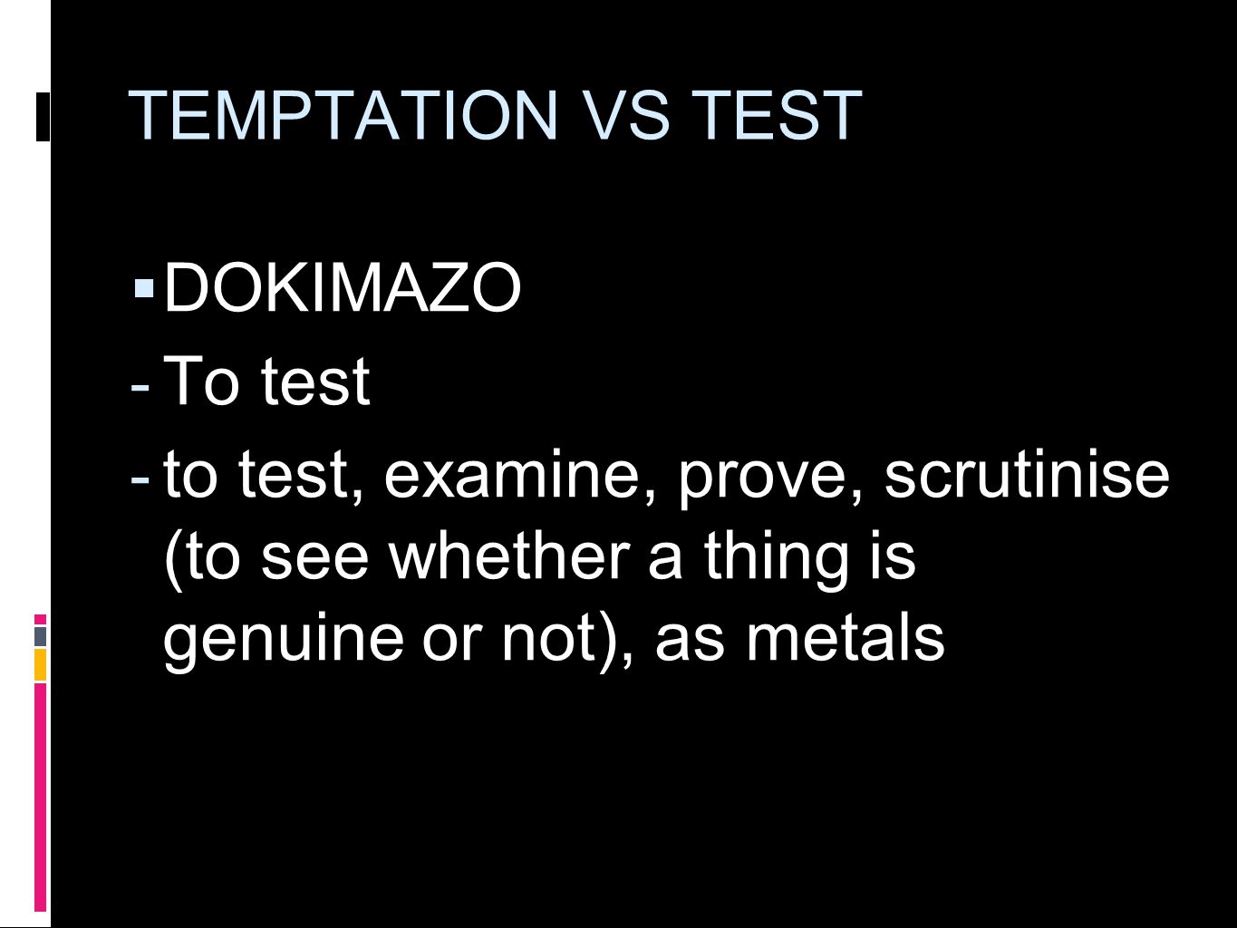 TEMPTATION VS TEST  DOKIMAZO  To test  to test, examine, prove, scrutinise (to see whether a thing is genuine or not), as metals