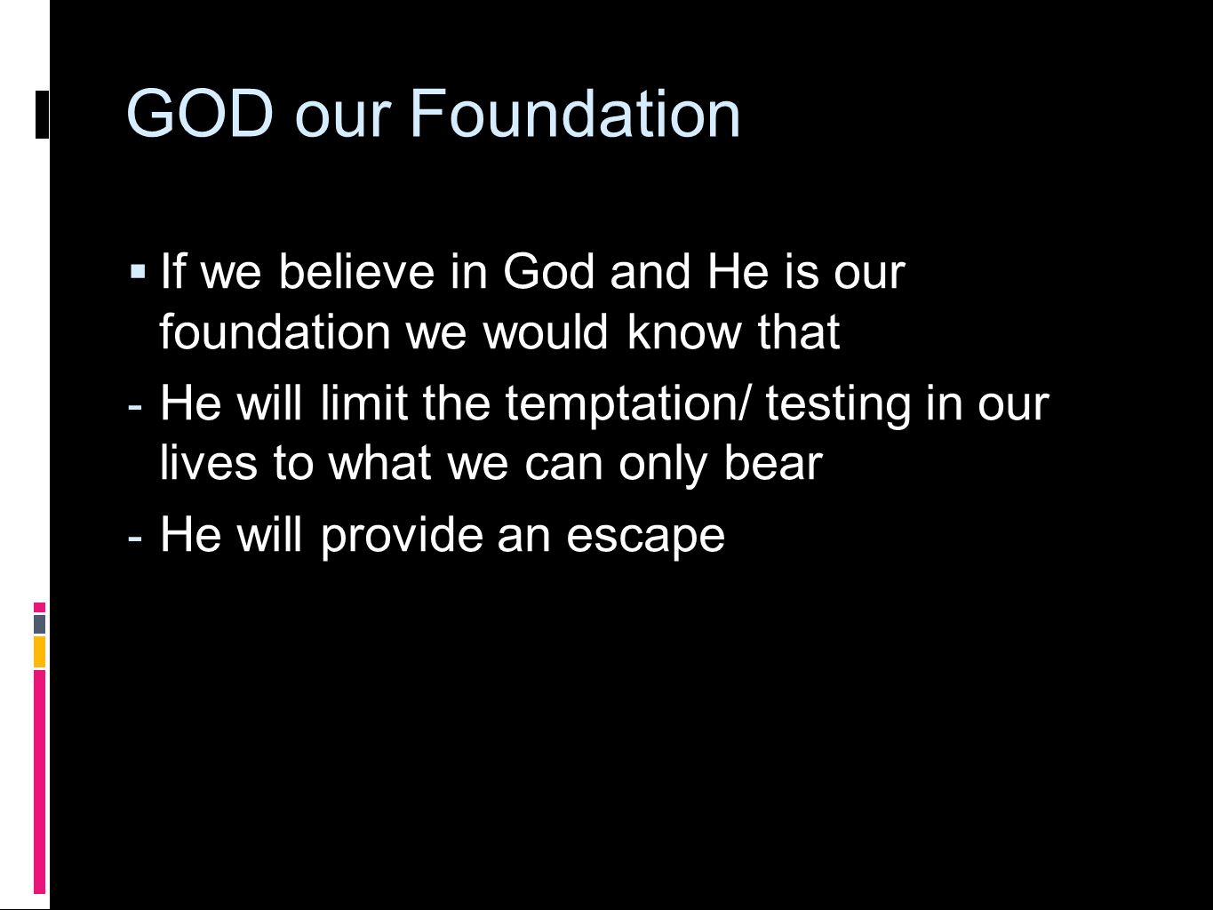 GOD our Foundation  If we believe in God and He is our foundation we would know that  He will limit the temptation/ testing in our lives to what we can only bear  He will provide an escape