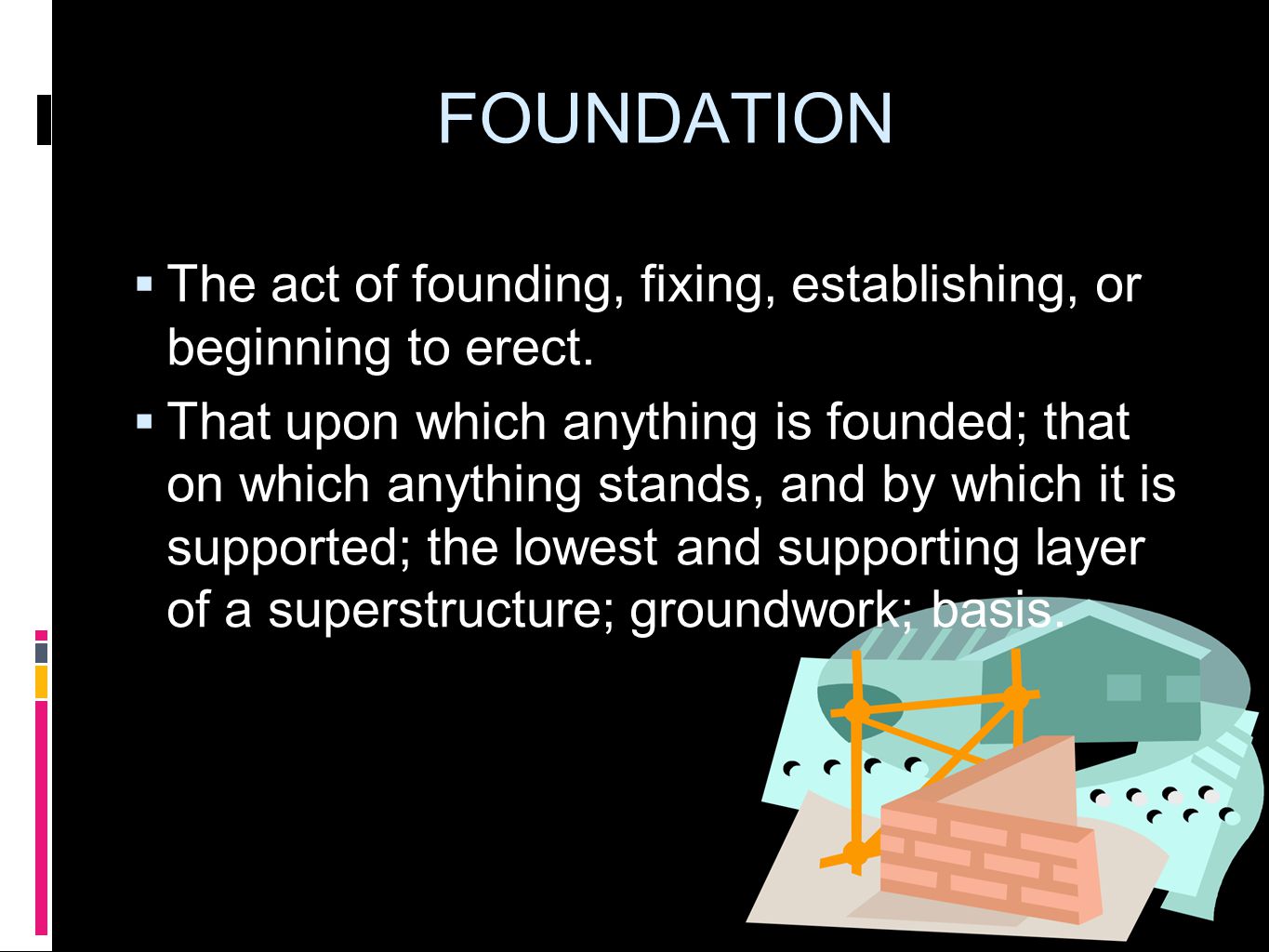 FOUNDATION  The act of founding, fixing, establishing, or beginning to erect.