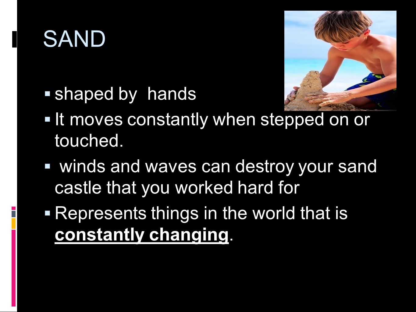  shaped by hands  It moves constantly when stepped on or touched.