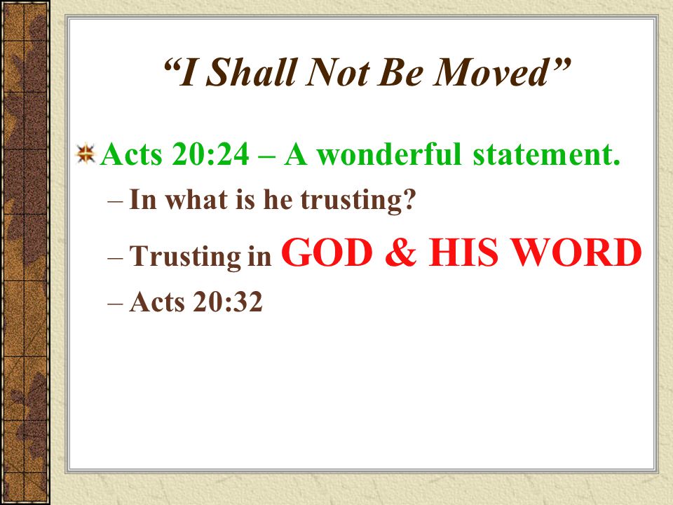 I Shall Not Be Moved Acts 20:24 – A wonderful statement.