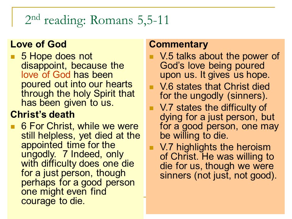 2 nd reading: Romans 5,5-11 Love of God 5 Hope does not disappoint, because the love of God has been poured out into our hearts through the holy Spirit that has been given to us.