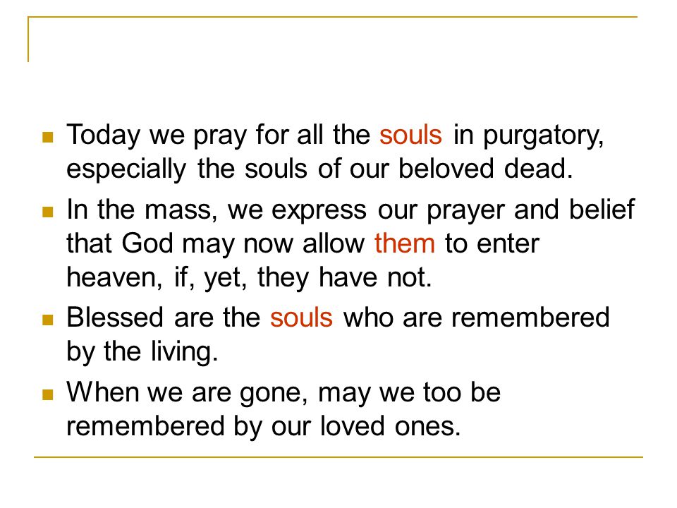 Today we pray for all the souls in purgatory, especially the souls of our beloved dead.