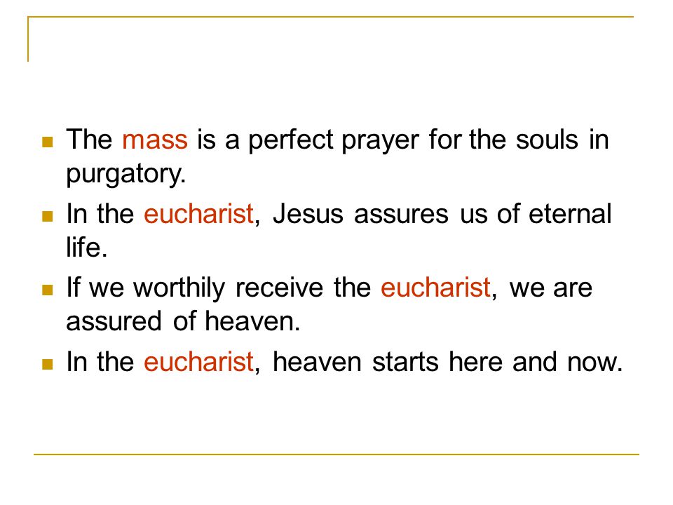 The mass is a perfect prayer for the souls in purgatory.