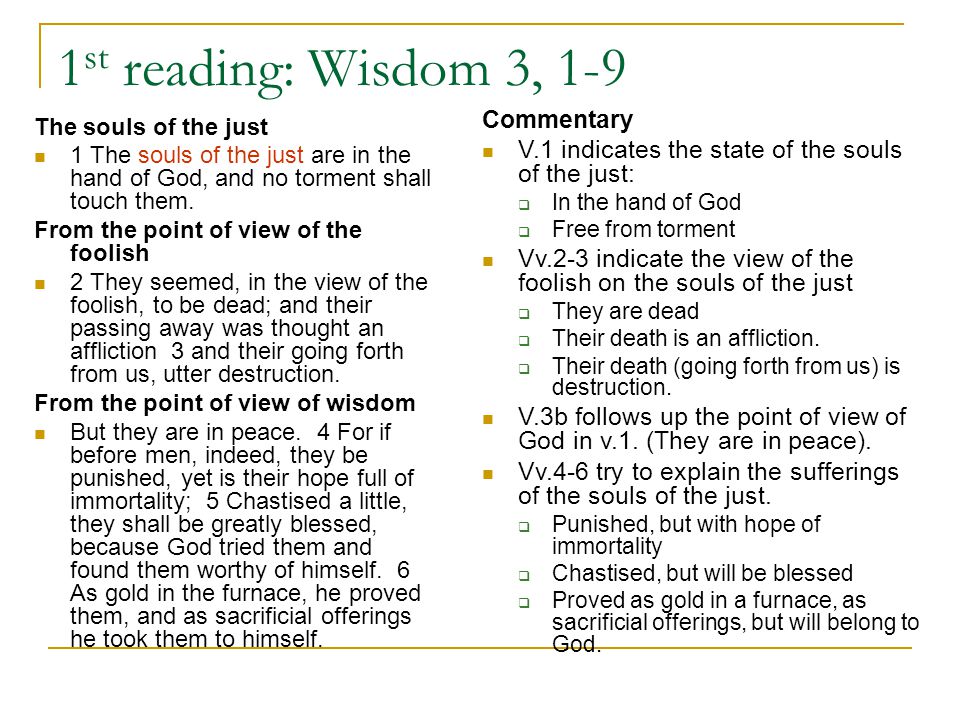 1 st reading: Wisdom 3, 1-9 The souls of the just 1 The souls of the just are in the hand of God, and no torment shall touch them.