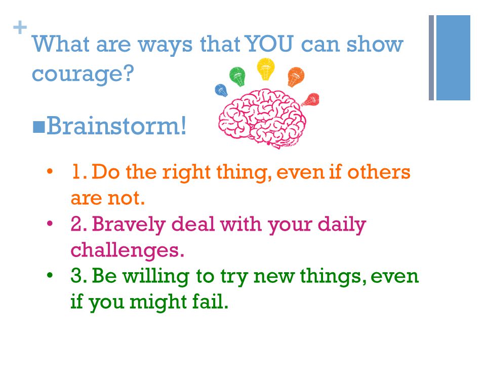 + What are ways that YOU can show courage. Brainstorm.