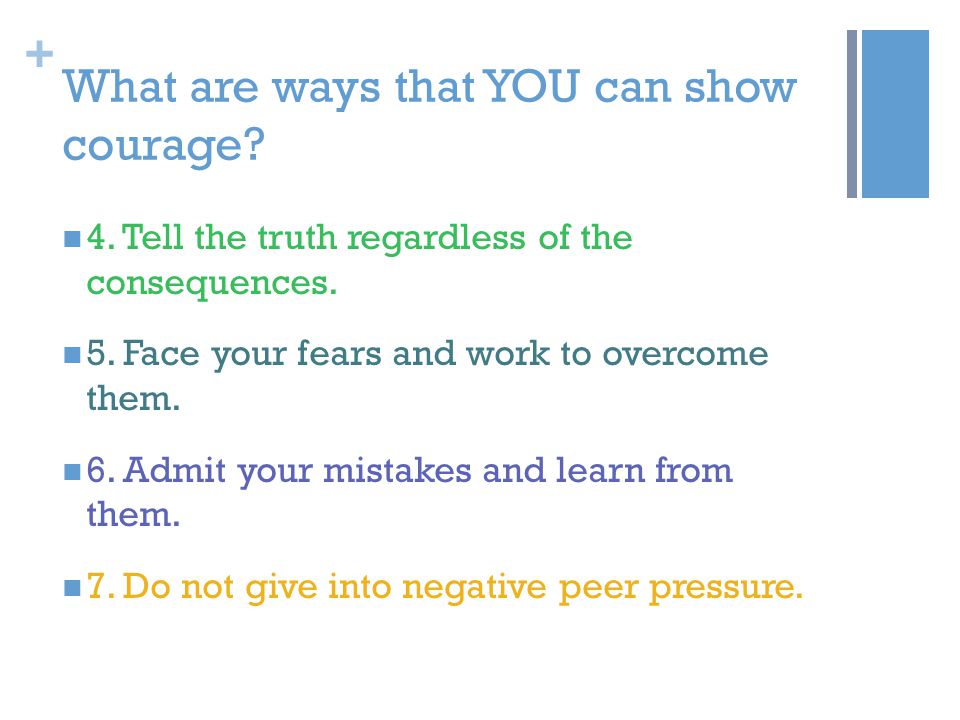 + What are ways that YOU can show courage. 4. Tell the truth regardless of the consequences.