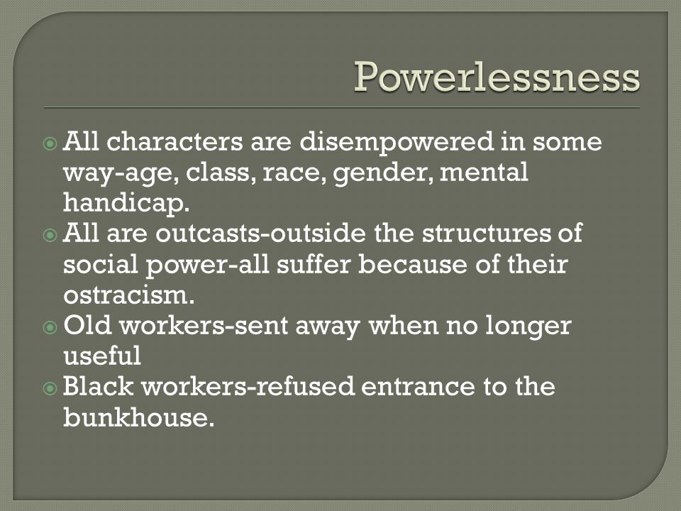  All characters are disempowered in some way-age, class, race, gender, mental handicap.