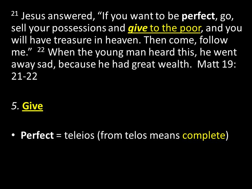 21 Jesus answered, If you want to be perfect, go, sell your possessions and give to the poor, and you will have treasure in heaven.