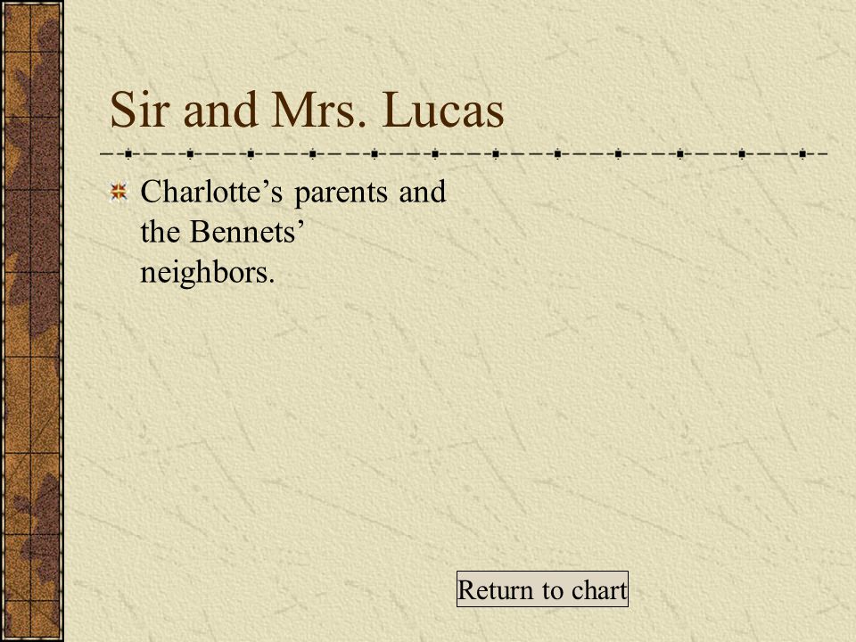 Sir and Mrs. Lucas Charlotte’s parents and the Bennets’ neighbors. Return to chart