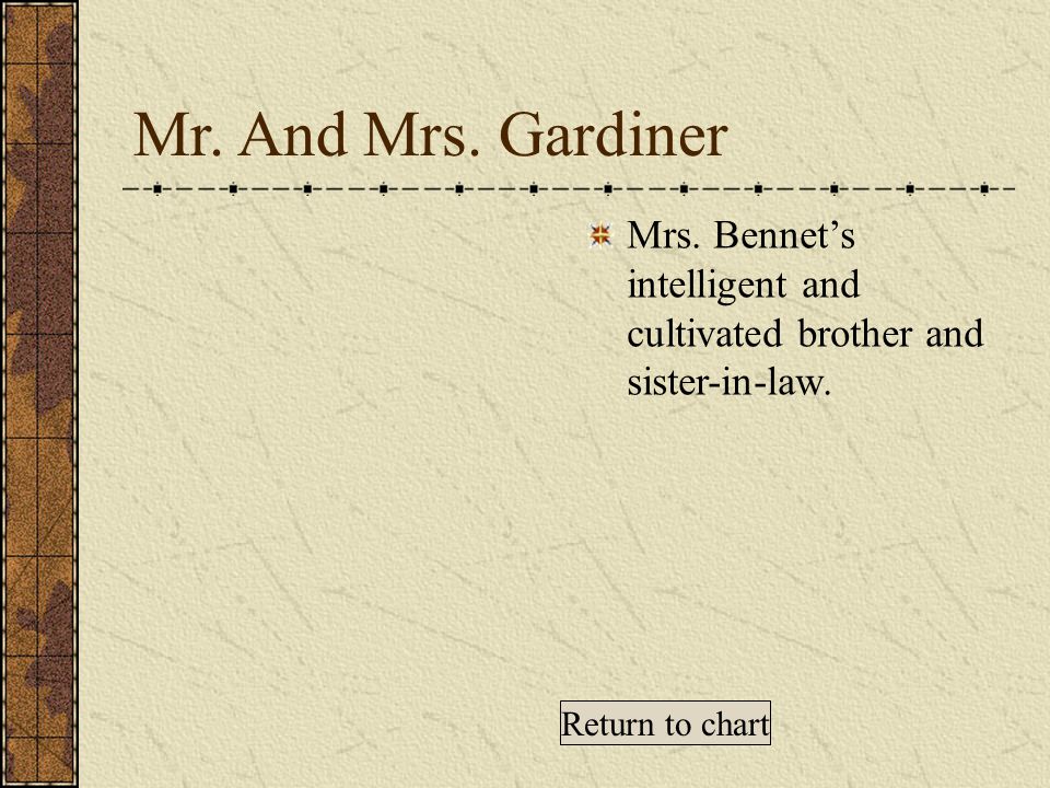 Mr. And Mrs. Gardiner Mrs. Bennet’s intelligent and cultivated brother and sister-in-law.