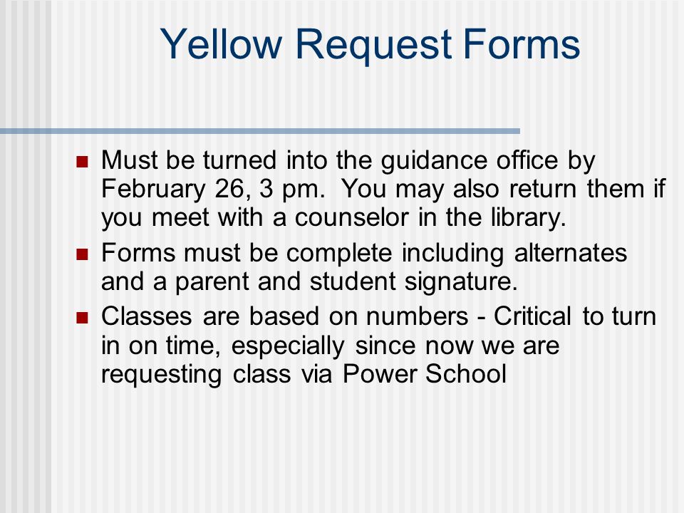 Yellow Request Forms Must be turned into the guidance office by February 26, 3 pm.