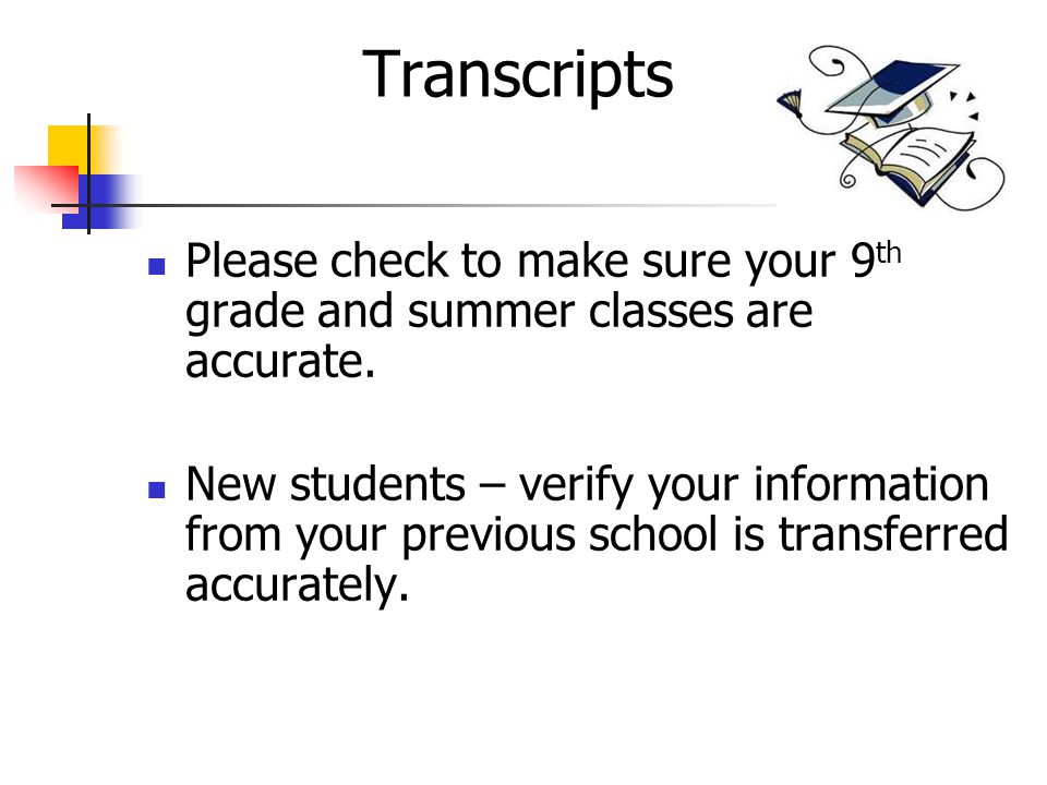 Transcripts Please check to make sure your 9 th grade and summer classes are accurate.
