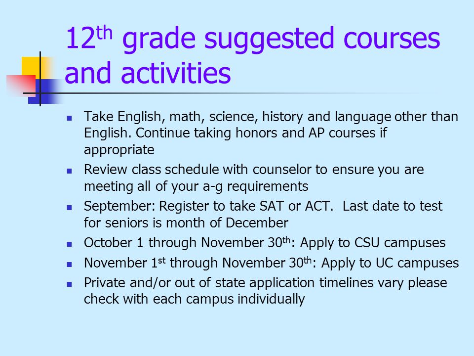 12 th grade suggested courses and activities Take English, math, science, history and language other than English.