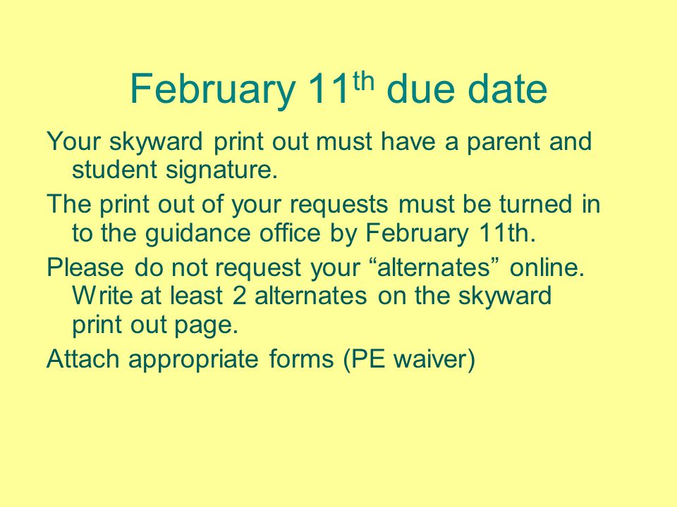 February 11 th due date Your skyward print out must have a parent and student signature.