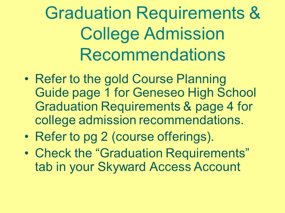 Graduation Requirements & College Admission Recommendations Refer to the gold Course Planning Guide page 1 for Geneseo High School Graduation Requirements & page 4 for college admission recommendations.