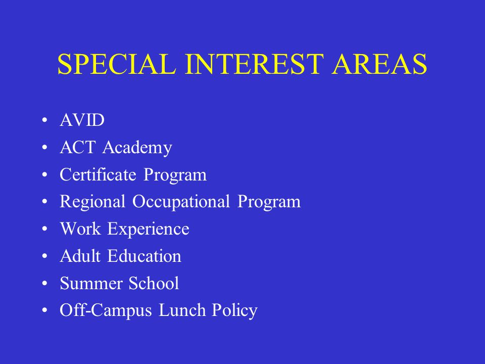 SPECIAL INTEREST AREAS AVID ACT Academy Certificate Program Regional Occupational Program Work Experience Adult Education Summer School Off-Campus Lunch Policy