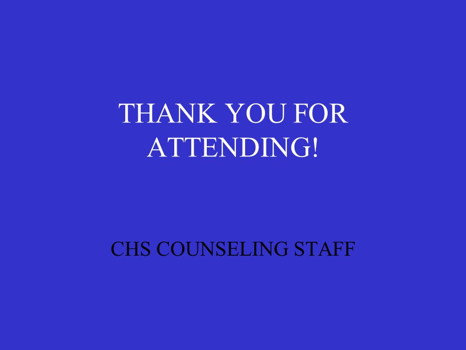 THANK YOU FOR ATTENDING! CHS COUNSELING STAFF