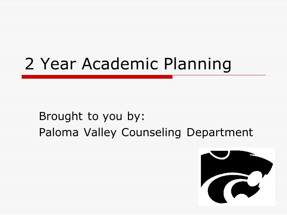2 Year Academic Planning Brought to you by: Paloma Valley Counseling Department