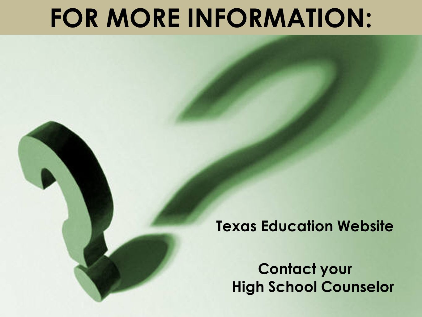 FOR MORE INFORMATION: Texas Education Website Contact your High School Counselor